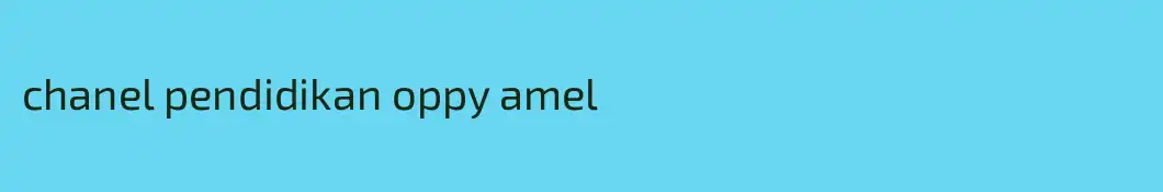 chanel pendidikan oppy amel